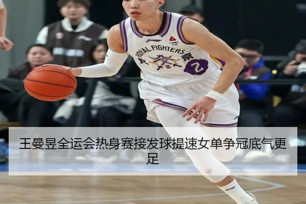 王曼昱全运会热身赛接发球提速女单争冠底气更足